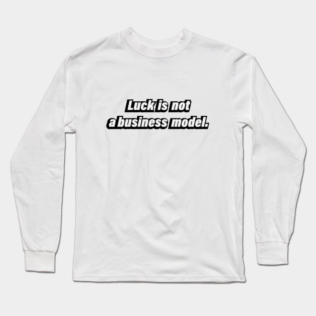 Luck is not a business model Long Sleeve T-Shirt by BL4CK&WH1TE 